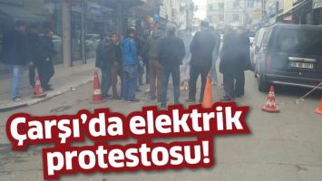ÇARŞI’DA ELEKTRİK PROTESTOSU!