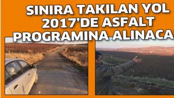 SINIRA TAKILAN YOL, 2017&rsquo;DE ASFALT PROGRAMINA ALINACAK