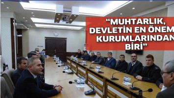 &ldquo;MUHTARLIK, DEVLETİN EN &Ouml;NEMLİ KURUMLARINDAN BİRİ&rdquo;