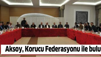 AKSOY, KORUCU FEDERASYONU İLE BULUŞTU