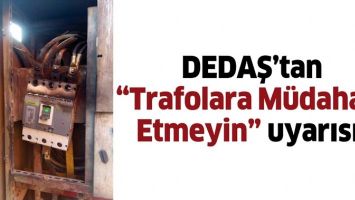 DEDAŞ&rsquo;TAN &ldquo;TRAFOLARA M&Uuml;DAHALE ETMEYİN&rdquo; UYARISI!