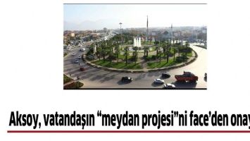 AKSOY, VATANDAŞIN &ldquo;MEYDAN PROJESİ&rdquo;Nİ FACE&rsquo;DEN ONAYLADI