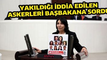YAKILDIĞI İDDİA EDİLEN ASKERLERİ BAŞBAKANA SORDU