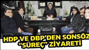 HDP VE DBP&rsquo;DEN SONS&Ouml;Z&rsquo;E &ldquo;S&Uuml;RE&Ccedil;&rdquo; ZİYARETİ