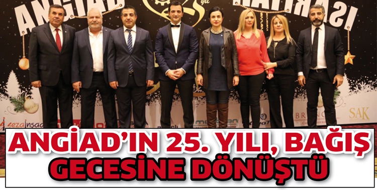ANGİAD&rsquo;IN 25. YILI, BAĞIŞ GECESİNE D&Ouml;N&Uuml;ŞT&Uuml;