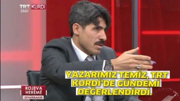 YAZARIMIZ TEMİZ, TRT KURDİ&rsquo;DE G&Uuml;NDEMİ DEĞERLENDİRDİ.