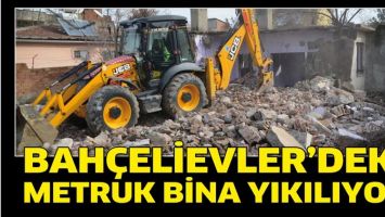 BAH&Ccedil;ELİEVLER&rsquo;DEKİ METRUK BİNA YIKILIYOR
