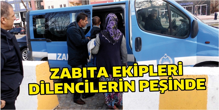 ZABITA EKİPLERİ, DİLENCİLERİN PEŞİNDE