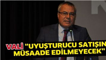 VALİ &ldquo;UYUŞTURUCU SATIŞINA M&Uuml;SAADE EDİLMEYECEK&rdquo;