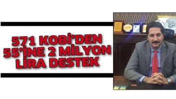 571 KOBİ&rsquo;DEN 55&rsquo;İNE 2 MİLYON LİRA DESTEK