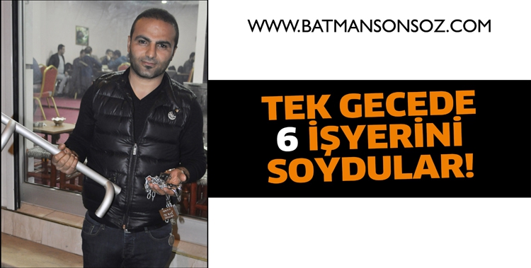 TEK GECEDE 6 İŞYERİNİ SOYDULAR!