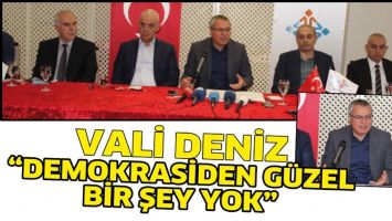 VALİ DENİZ &ldquo;DEMOKRASİDEN G&Uuml;ZEL BİR ŞEY YOK&rdquo;