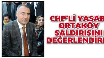 CHP&rsquo;Lİ YAŞAR, ORTAK&Ouml;Y SALDIRISINI DEĞERLENDİRDİ