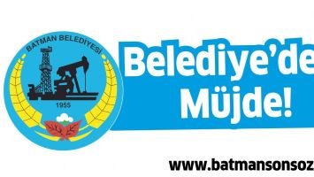 BATMAN BELEDİYE&rsquo;SİNDEN M&Uuml;JDE!