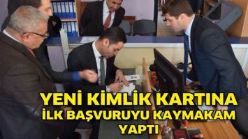 YENİ KİMLİK KARTINA İLK BAŞVURUYU KAYMAKAM YAPTI