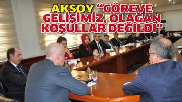 AKSOY &ldquo;G&Ouml;REVE GELİŞİMİZ, OLAĞAN KOŞULLAR DEĞİLDİ&rdquo;
