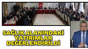 SAĞLIK ALANINDAKİ YATIRIMLAR DEĞERLENDİRİLDİ