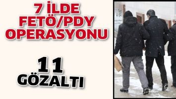 7 İLDE FET&Ouml;/PDY OPERASYONU: 11 G&Ouml;ZALTI