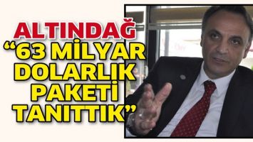 ALTINDAĞ &ldquo;63 MİLYAR DOLARLIK PAKETİ TANITTIK&rdquo;
