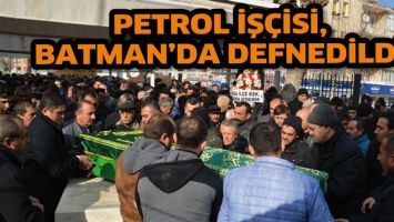 PETROL İŞ&Ccedil;İSİ, BATMAN&rsquo;DA DEFNEDİLDİ