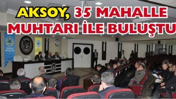 AKSOY, 35 MAHALLE MUHTARI İLE BULUŞTU