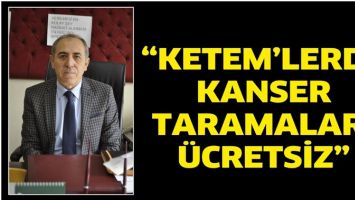 &ldquo;KETEM&rsquo;LERDE KANSER TARAMALARI &Uuml;CRETSİZ&rdquo;