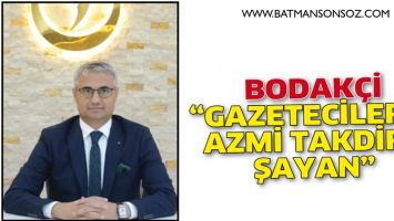 BODAK&Ccedil;İ &ldquo;GAZETECİLERİN AZMİ TAKDİRE ŞAYAN&rdquo;