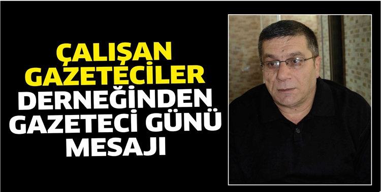 &Ccedil;ALIŞAN GAZETECİLER DERNEĞİNDEN GAZETECİ G&Uuml;N&Uuml; MESAJI