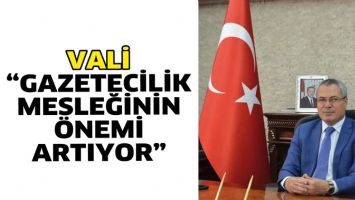 VALİ &ldquo;GAZETECİLİK MESLEĞİNİN &Ouml;NEMİ ARTIYOR&rdquo;