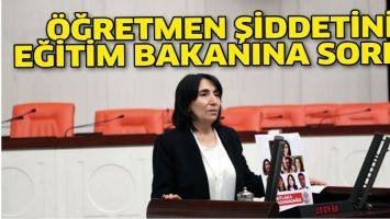 &Ouml;ĞRETMEN ŞİDDETİNİ EĞİTİM BAKANINA SORDU