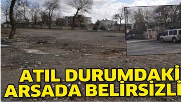 ATIL DURUMDAKİ ARSADA BELİRSİZLİK
