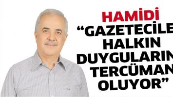 HAMİDİ &ldquo;GAZETECİLER, HALKIN DUYGULARINA TERC&Uuml;MAN OLUYOR&rdquo;