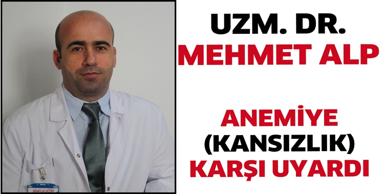 ANEMİ (KANSIZLIK) HASTALIĞINA KARŞI UYARDI