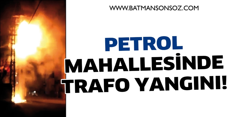 PETROL MAHALLESİNDE TRAFO YANGINI!