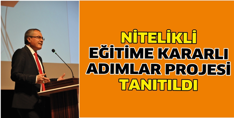 NİTELİKLİ EĞİTİME KARARLI ADIMLAR PROJESİ TANITILDI