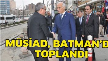 M&Uuml;SİAD, BATMAN&rsquo;DA TOPLANDI