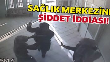 SAĞLIK MERKEZİNDE ŞİDDET İDDİASI!