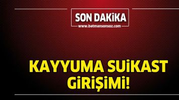 KAYYUMA SUİKAST GİRİŞİMİ!