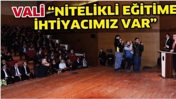 VALİ &ldquo;NİTELİKLİ EĞİTİME İHTİYACIMIZ VAR&rdquo;