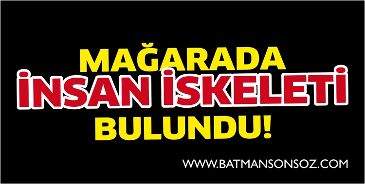 MAĞARADA, İNSAN İSKELETİ BULUNDU!