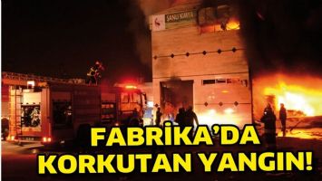 FABRİKA&rsquo;DA KORKUTAN YANGIN!