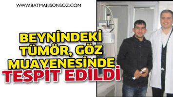 BEYNİNDEKİ T&Uuml;M&Ouml;R, G&Ouml;Z MUAYENESİNDE TESPİT EDİLDİ