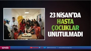 23 Nisan&rsquo;da hasta &ccedil;ocuklar unutulmadı
