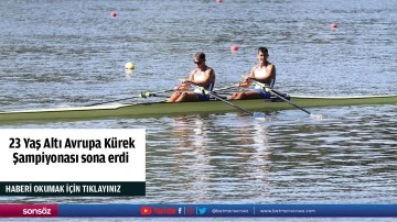  23 Yaş Altı Avrupa K&uuml;rek Şampiyonası sona erdi
