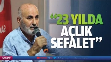 &ldquo;23 yılda a&ccedil;lık, sefalet&hellip;&rdquo;