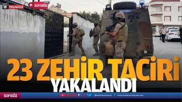 23 zehir taciri yakalandı