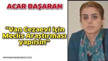 &ldquo;VAN CEZAEVİ İ&Ccedil;İN MECLİS ARAŞTIRMASI YAPILSIN&rdquo;