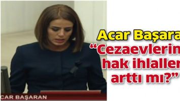 ACAR BAŞARAN &ldquo;CEZAEVLERİNDE HAK İHLALLERİ ARTTI MI?&rdquo;