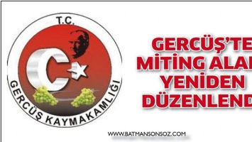 GERC&Uuml;Ş&rsquo;TE MİTİNG ALANI YENİDEN D&Uuml;ZENLENDİ