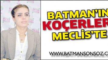 BATMAN&rsquo;IN KO&Ccedil;ERLERİ MECLİS&rsquo;TE